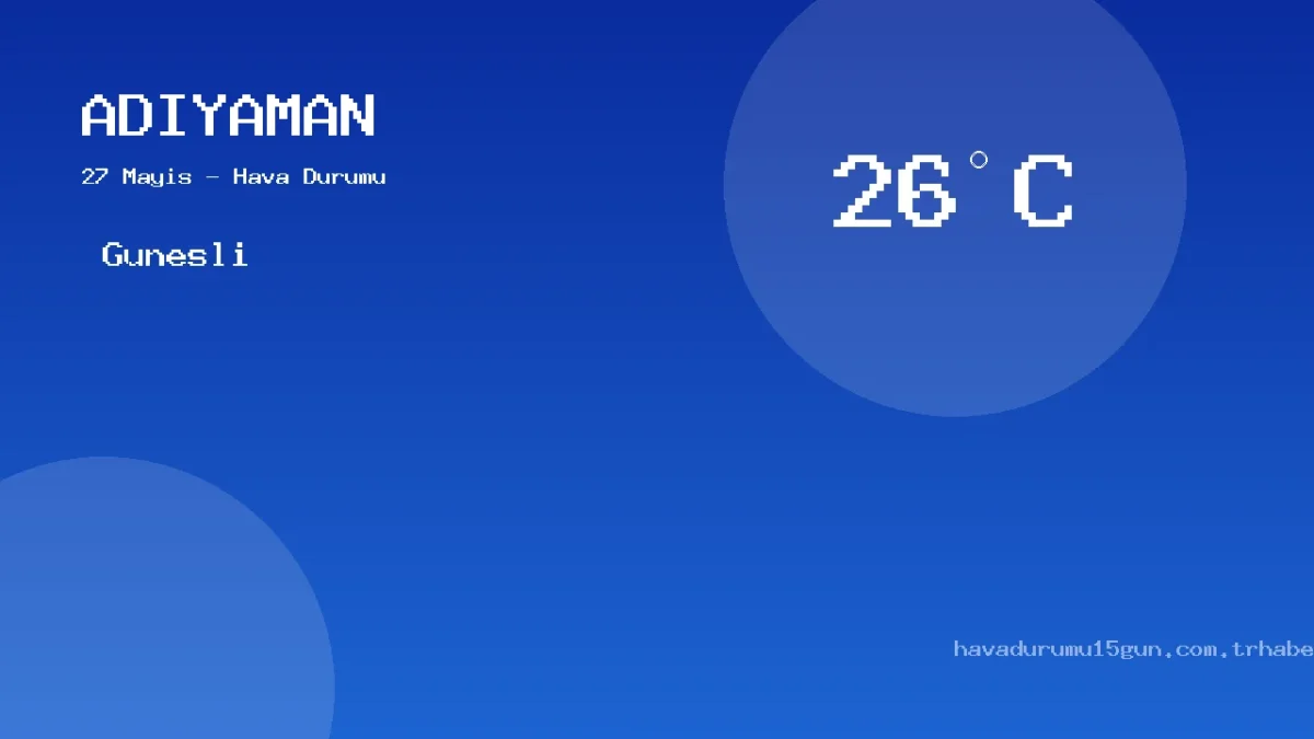 27 Mayıs Adıyaman Hava Durumu Raporu: Bugün Hava Nasıl?