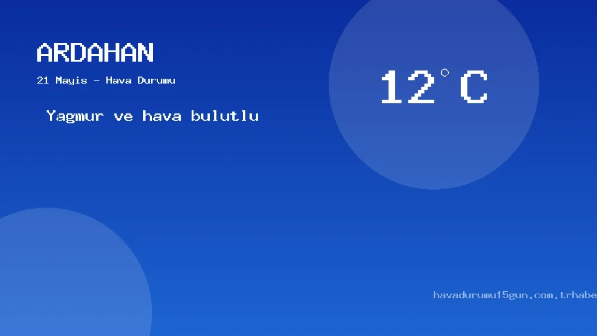 21 Mayıs Ardahan Güncel Meteoroloji Verileri Ve Sıcaklık Analizi