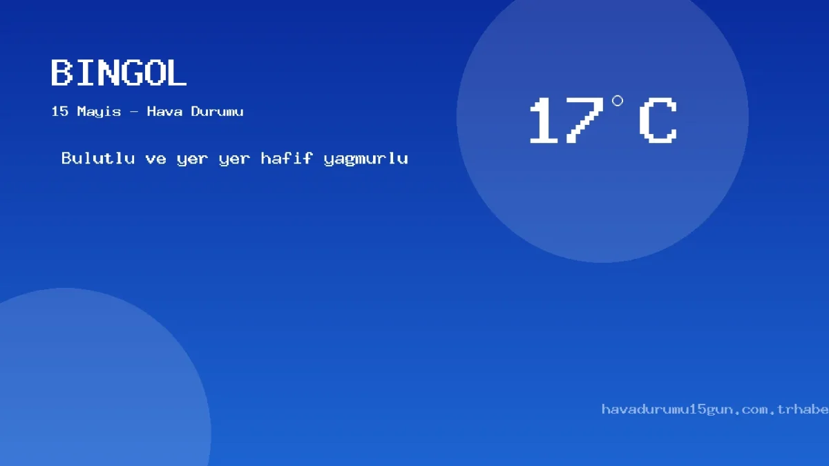 Bingöl Hava Durumu Raporu – 15 Mayıs