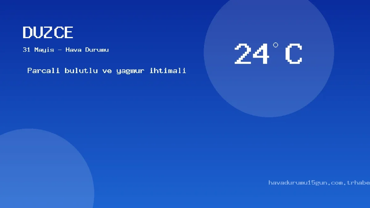 Düzce Meteoroloji Tahmini (31 Mayıs): Güncel Yağış Ve Sıcaklık Haritası