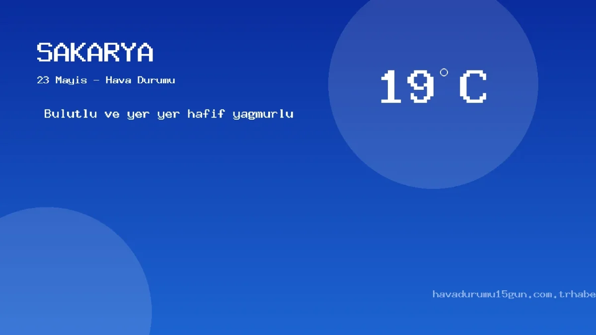 Sakarya Meteoroloji Tahmini (23 Mayıs): Güncel Yağış Ve Sıcaklık Haritası