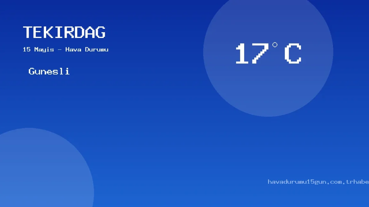 15 Mayıs Tekirdağ Güncel Meteoroloji Verileri Ve Sıcaklık Analizi