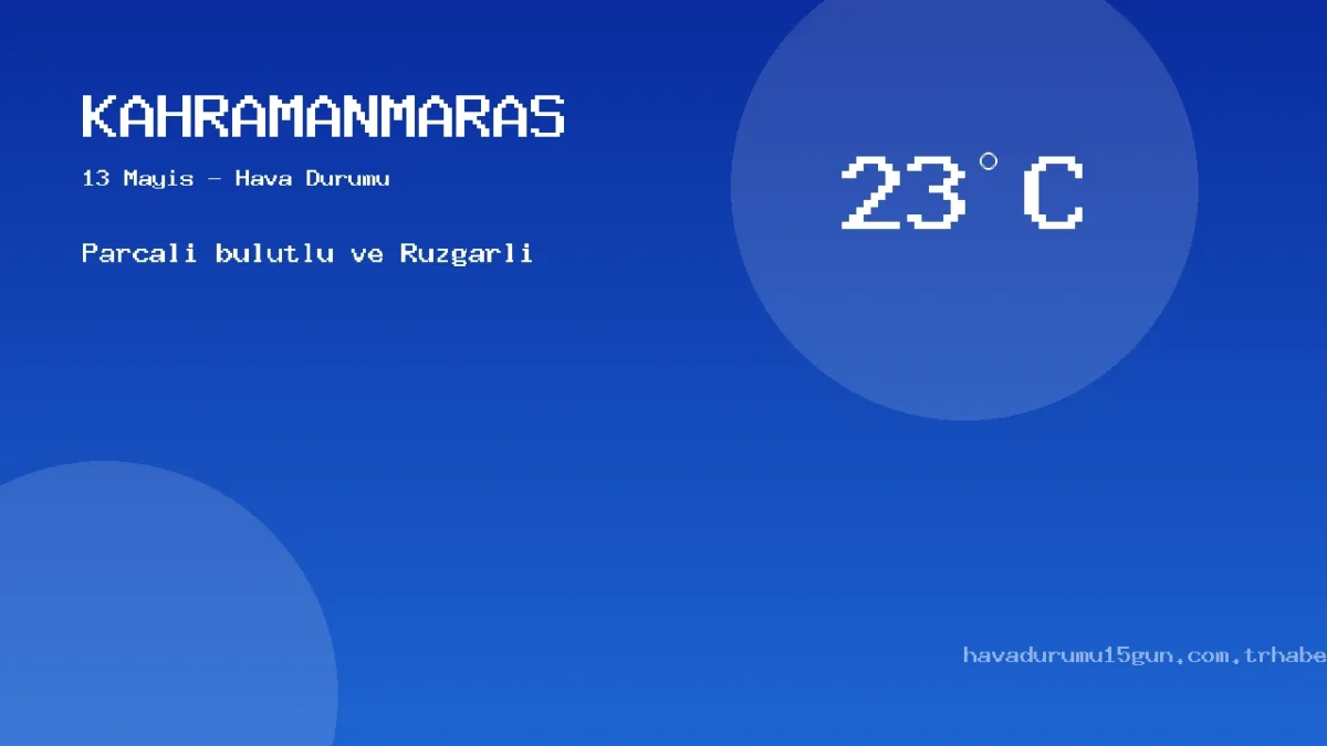 Kahramanmaraş Hava Durumu: 13 Mayıs İçin Saatlik Ve Günlük Tahminler