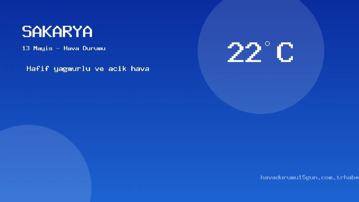 Sakarya Meteoroloji Tahmini (13 Mayıs): Güncel Yağış Ve Sıcaklık Haritası